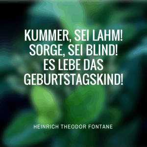 Berühmte Zitate als Geburtstagssprüche,Heinrich Theodor Fontane)