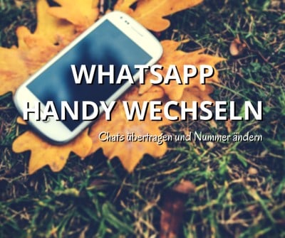 WhatsApp Handy wechseln, dabei Chats übertragen und Nummer ändern